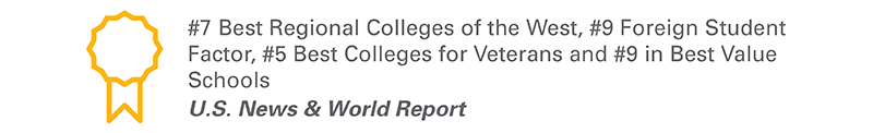 #7 Best Regional Colleges of the West, #9 Foreign Student Factor, #5 Best Colleges for Veterans and #9 in Best Value Schools from U.S. News & World Report